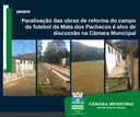 Paralisação das obras de reforma do campo de futebol da Mata dos Pachecos é alvo de discussão na Câmara Municipal